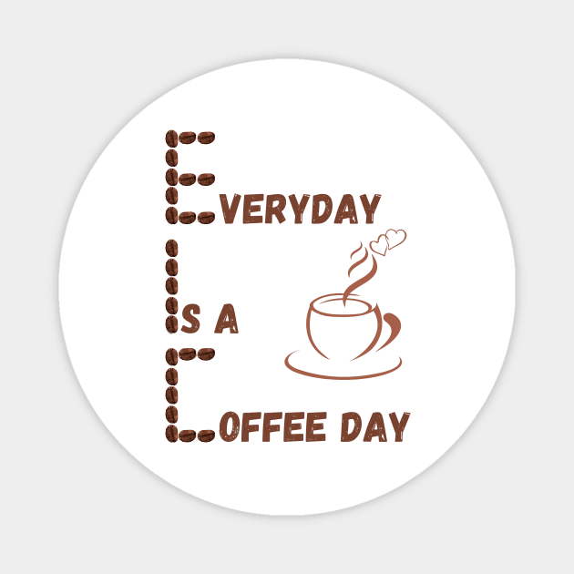 Everyday Is A Coffee Day Magnet by GraphicsLand